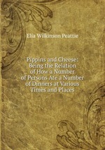 Pippins and Cheese: Being the Relation of How a Number of Persons Ate a Number of Dinners at Various Times and Places