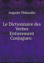 Le Dictionnaire des Verbes Entierement Conjugues: