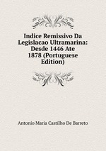 Indice Remissivo Da Legislacao Ultramarina: Desde 1446 Ate 1878 (Portuguese Edition)