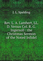 Rev. L. A. Lambert, LL.D. Versus Col. R. G. Ingersoll : the Christmas Sermon of the Noted Infidel