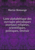 Liste alphabtique des ouvrages priodiques journaux religieux, scientifiques, politiques, littrair