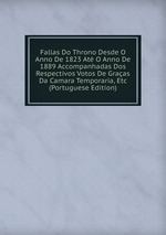 Fallas Do Throno Desde O Anno De 1823 At O Anno De 1889 Accompanhadas Dos Respectivos Votos De Graas Da Camara Temporaria, Etc (Portuguese Edition)