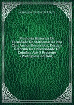 Memoria Historica Da Faculdade De Mathematica Nos Cem Annos Decorridos, Desde a Reforma Da Universidade Of Coimbra At O Presente (Portuguese Edition)