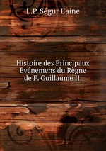 Histoire des Principaux Evnemens du Rgne de F. Guillaume II,