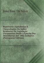 Repertorio Alphabetico E Chronologico Ou Indice Remissivo Da Legislao Ultramarina Desde a Epocha Das Descobertas At 1882 Inclusive (Portuguese Edition)