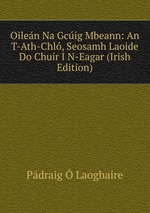 Oilen Na Gcig Mbeann: An T-Ath-Chl, Seosamh Laoide Do Chuir I N-Eagar (Irish Edition)