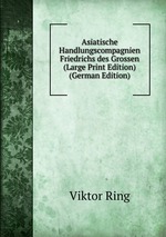Asiatische Handlungscompagnien Friedrichs des Grossen (Large Print Edition) (German Edition)