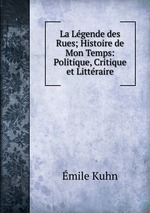 La Lgende des Rues; Histoire de Mon Temps: Politique, Critique et Littraire