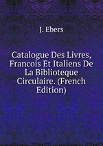 Catalogue Des Livres, Francois Et Italiens De La Biblioteque Circulaire. (French Edition)