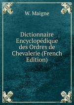 Dictionnaire Encyclopdique des Ordres de Chevalerie (French Edition)