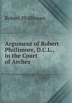 Argument of Robert Phillimore, D.C.L.,  in the Court of Arches