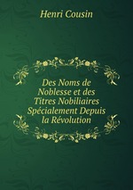 Des Noms de Noblesse et des Titres Nobiliaires Spcialement Depuis la Rvolution