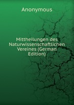 Mittheilungen des Naturwissenschaftlichen Vereines (German Edition)