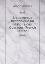 Bibliotheque Britannique ou Histoire des Ouvrages (French Edition)