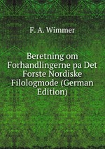 Beretning om Forhandlingerne pa Det Forste Nordiske Filologmode (German Edition)