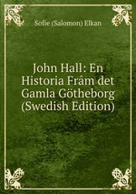 John Hall: En Historia Frm det Gamla Gtheborg (Swedish Edition)