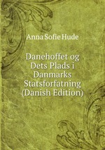 Danehoffet og Dets Plads i Danmarks Statsforfatning (Danish Edition)