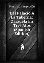 Del Palacio A La Taberna: Zarzuela En Tres Atos (Spanish Edition)