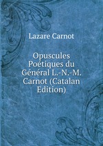 Opuscules Potiques du Gnral L.-N.-M. Carnot (Catalan Edition)