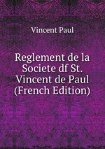 Reglement de la Societe df St. Vincent de Paul (French Edition)