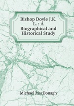 Bishop Doyle J.K.L. : A Biographical and Historical Study