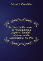 Lectures on the science of religion, with a paper on Buddhist nihilism, and a translation of the Dha