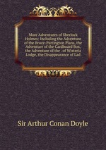 More Adventures of Sherlock Holmes: Including the Adventure of the Bruce-Partington Plans, the Adventure of the Cardboard Box, the Adventure of the . of Wisteria Lodge, the Disappearance of Lad