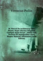 M. Vitrvvii De Architectvra Libri Decem: Nuper Maxima Diligentia Castigati Atque Excusi : Additis Iulij Frontini De Aqueductibus Libris Propter Materiae Affinitatem (Latin Edition)