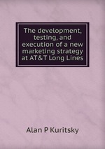 The development, testing, and execution of a new marketing strategy at AT&T Long Lines