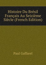 Histoire Du Brsil Franais Au Seizime Sicle (French Edition)