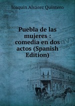 Puebla de las mujeres : comedia en dos actos (Spanish Edition)