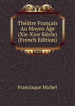 Thtre Franais Au Moyen ge (Xie-Xive Sicle) (French Edition)