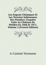 Les Engrais Chimiques Et Les Terrains Sablonneux Des Flandres: Enqute Faite Au Chteau De Welden En 1868 Et 1871, Volume 2 (French Edition)