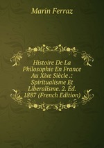Histoire De La Philosophie En France Au Xixe Sicle .: Spiritualisme Et Liberalisme. 2. d. 1887 (French Edition)