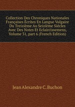 Collection Des Chroniques Nationales Franaises crites En Langue Vulgaire Du Treizime Au Seizime Sicles Avec Des Notes Et Eclaircissemens, Volume 31, part 6 (French Edition)