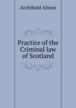 Practice of the Criminal law of Scotland