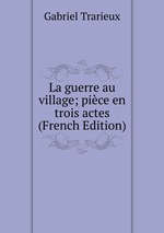 La guerre au village; pice en trois actes (French Edition)
