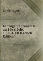 La tragdie franaise au 16e sicle, 1550-1600 (French Edition)