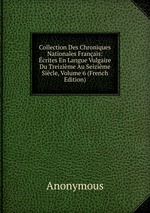 Collection Des Chroniques Nationales Franais: crites En Langue Vulgaire Du Treizime Au Seizime Sicle, Volume 6 (French Edition)