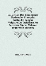 Collection Des Chroniques Nationales Franais: crites En Langue Vulgaire Du Treizime Au Seizime Sicle, Volume 10 (French Edition)