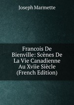 Francois De Bienville: Scnes De La Vie Canadienne Au Xviie Sicle (French Edition)