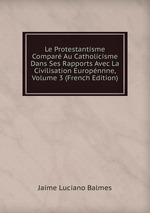 Le Protestantisme Compar Au Catholicisme Dans Ses Rapports Avec La Civilisation Europnnne, Volume 3 (French Edition)