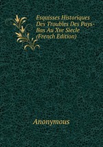Esquisses Historiques Des Troubles Des Pays-Bas Au Xve Siecle (French Edition)