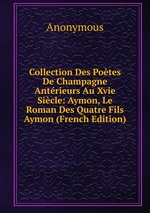 Collection Des Potes De Champagne Antrieurs Au Xvie Sicle: Aymon, Le Roman Des Quatre Fils Aymon (French Edition)