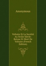 Voltaire Et La Socit Au Xviiie Sicle: Retour Et Mort De Voltaire (French Edition)