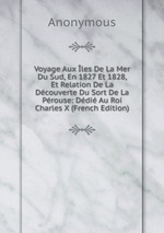 Voyage Aux les De La Mer Du Sud, En 1827 Et 1828, Et Relation De La Dcouverte Du Sort De La Prouse: Ddi Au Roi Charles X (French Edition)