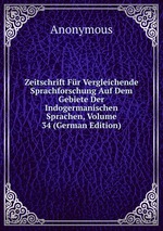 Zeitschrift Fr Vergleichende Sprachforschung Auf Dem Gebiete Der Indogermanischen Sprachen, Volume 34 (German Edition)