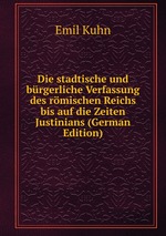 Die stadtische und brgerliche Verfassung des rmischen Reichs bis auf die Zeiten Justinians (German Edition)