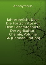 Jahresbericht ber Die Fortschritte Auf Dem Gesamtgebiete Der Agrikultur-Chemie, Volume 36 (German Edition)