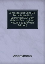 Jahresbericht ber Die Fortschritte Und Leistungen Auf Dem Gebiete Der Hygiene, Volume 10 (German Edition)